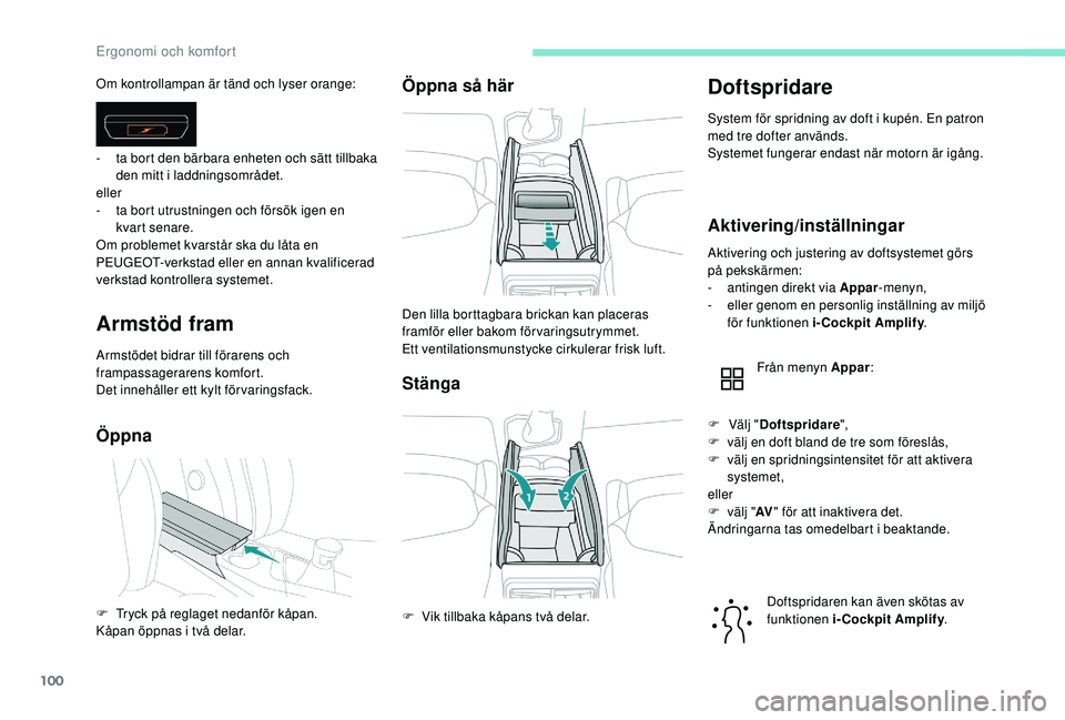 PEUGEOT 3008 2018  Bruksanvisningar (in Swedish) 100
Armstöd fram
Armstödet bidrar till förarens och 
frampassagerarens komfort.
Det innehåller ett kylt förvaringsfack.
ÖppnaÖppna så här
Stänga
Doftspridare
System för spridning av doft i 