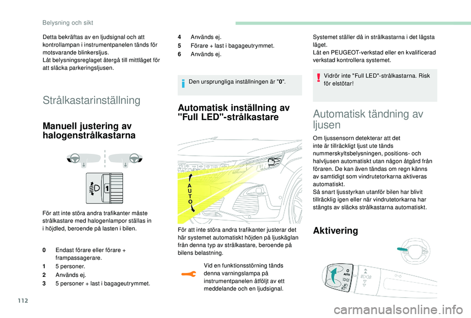PEUGEOT 3008 2018 Bruksanvisningar (in Swedish) 112
Automatisk inställning av
"Full LED"-strålkastare
Vid en funktionsstörning tänds
denna varningslampa på
instrumentpanelen åtföljt av ett
meddelande och en ljudsignal.Vidrör int PEUGEOT 3008 2018 Bruksanvisningar (in Swedish) 112
Automatisk inställning av
"Full LED"-strålkastare
Vid en funktionsstörning tänds
denna varningslampa på
instrumentpanelen åtföljt av ett
meddelande och en ljudsignal.Vidrör int