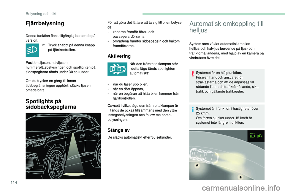 PEUGEOT 3008 2018 Bruksanvisningar (in Swedish) 114
Automatisk omkoppling till
helljus
System som växlar automatiskt mellan
helljus och halvljus beroende på ljus- och
trafikförhållandena, med hjälp av en kamera på
vindrutans övre del.Sys PEUGEOT 3008 2018 Bruksanvisningar (in Swedish) 114
Automatisk omkoppling till
helljus
System som växlar automatiskt mellan
helljus och halvljus beroende på ljus- och
trafikförhållandena, med hjälp av en kamera på
vindrutans övre del.Sys
