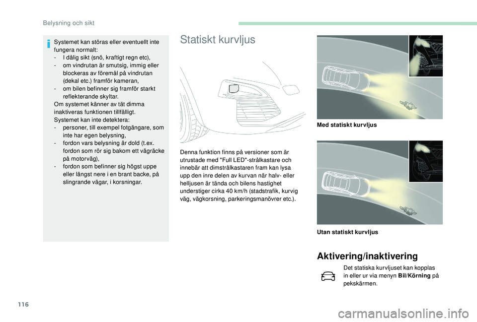 PEUGEOT 3008 2018 Bruksanvisningar (in Swedish) 116
Statiskt kurvljusSystemet kan störas eller eventuellt inte
fungera normalt:
-
I d
ålig sikt (snö, kraftigt regn etc),
-
o
m vindrutan är smutsig, immig eller
blockeras av föremål på PEUGEOT 3008 2018 Bruksanvisningar (in Swedish) 116
Statiskt kurvljusSystemet kan störas eller eventuellt inte
fungera normalt:
-
I d
ålig sikt (snö, kraftigt regn etc),
-
o
m vindrutan är smutsig, immig eller
blockeras av föremål på