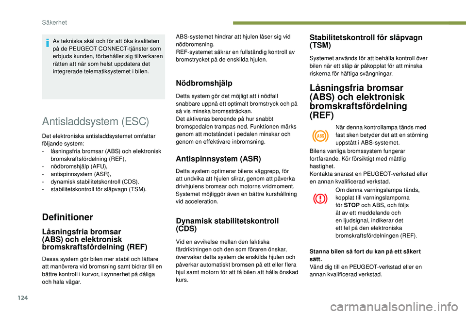 PEUGEOT 3008 2018 Bruksanvisningar (in Swedish) 124
Antisladdsystem (ESC)
Det elektroniska antisladdsystemet omfattar
följande system:
-
l
åsningsfria bromsar (ABS) och elektronisk
bromskraftsfördelning (REF),
-
nö
dbromshjälp (AFU),
-
PEUGEOT 3008 2018 Bruksanvisningar (in Swedish) 124
Antisladdsystem (ESC)
Det elektroniska antisladdsystemet omfattar
följande system:
-
l
åsningsfria bromsar (ABS) och elektronisk
bromskraftsfördelning (REF),
-
nö
dbromshjälp (AFU),
-