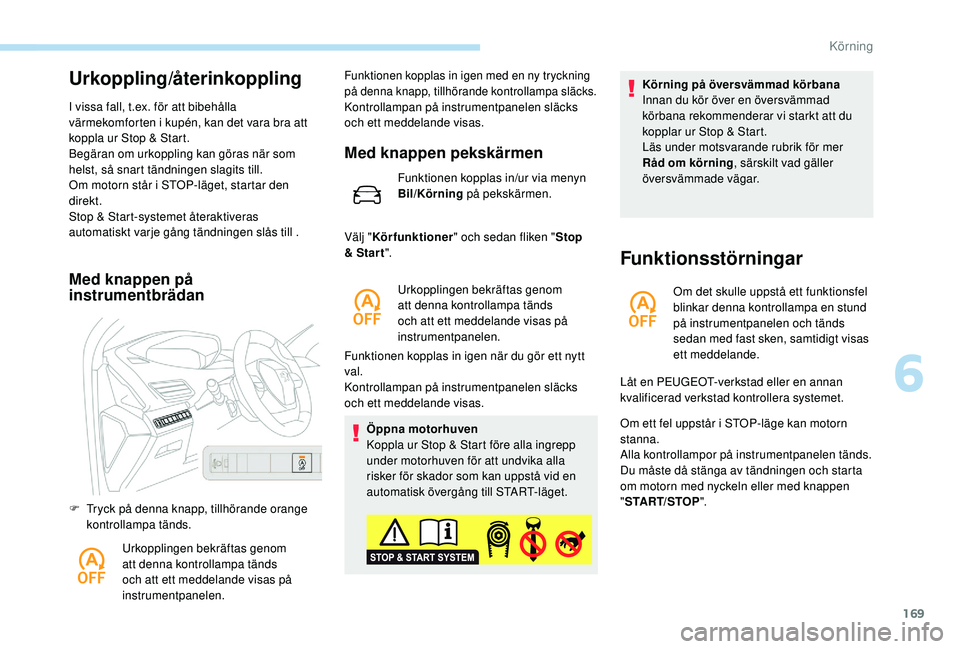 PEUGEOT 3008 2018 Bruksanvisningar (in Swedish) 169
Urkoppling/Ã¥terinkoppling
I vissa fall, t.ex. för att bibehålla
värmekomforten i kupén, kan det vara bra att
koppla ur Stop & Start.
Begäran om urkoppling kan göras när som
helst, så PEUGEOT 3008 2018 Bruksanvisningar (in Swedish) 169
Urkoppling/Ã¥terinkoppling
I vissa fall, t.ex. för att bibehålla
värmekomforten i kupén, kan det vara bra att
koppla ur Stop & Start.
Begäran om urkoppling kan göras när som
helst, så