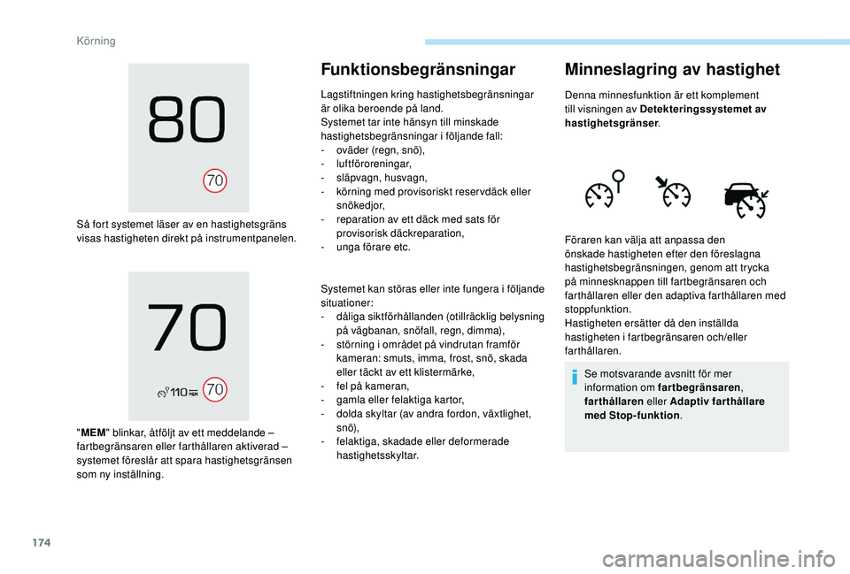 PEUGEOT 3008 2018 Bruksanvisningar (in Swedish) 174
Så fort systemet läser av en hastighetsgräns
visas hastigheten direkt på instrumentpanelen.
"MEM " blinkar, åtföljt av ett meddelande –
fartbegränsaren eller farthållaren aktiv PEUGEOT 3008 2018 Bruksanvisningar (in Swedish) 174
Så fort systemet läser av en hastighetsgräns
visas hastigheten direkt på instrumentpanelen.
"MEM " blinkar, åtföljt av ett meddelande –
fartbegränsaren eller farthållaren aktiv