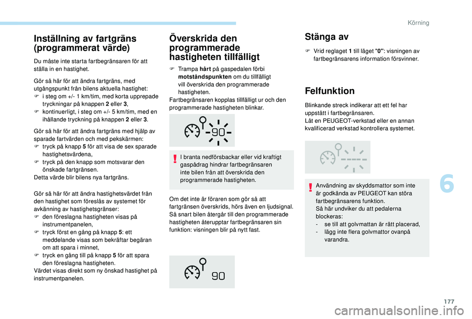 PEUGEOT 3008 2018 Bruksanvisningar (in Swedish) 177
Inställning av fartgräns
(programmerat värde)
Du måste inte starta fartbegränsaren för att
ställa in en hastighet.
Gör så här för att ändra fartgräns, med
utgångspunkt från bilen PEUGEOT 3008 2018 Bruksanvisningar (in Swedish) 177
Inställning av fartgräns
(programmerat värde)
Du måste inte starta fartbegränsaren för att
ställa in en hastighet.
Gör så här för att ändra fartgräns, med
utgångspunkt från bilen