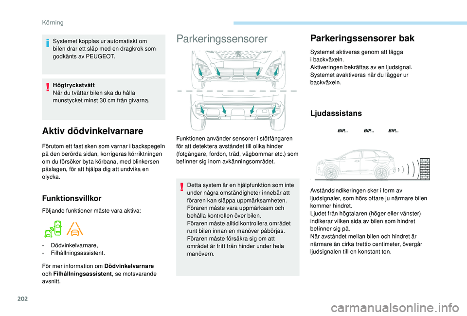 PEUGEOT 3008 2018  Bruksanvisningar (in Swedish) 202
Aktiv dödvinkelvarnare
Förutom ett fast sken som varnar i backspegeln 
p å den berörda sidan, korrigeras körriktningen 
om du försöker byta körbana, med blinkersen 
påslagen, för att hj