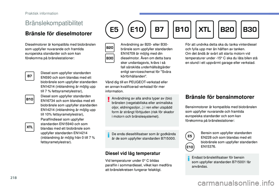 PEUGEOT 3008 2018  Bruksanvisningar (in Swedish) 218
Bränslekompatibilitet      
Bränsle för dieselmotorer
Dieselmotorer är kompatibla med biobränslen 
som uppfyller nuvarande och framtida 
europeiska standarder och som kan 
förekomma på brä