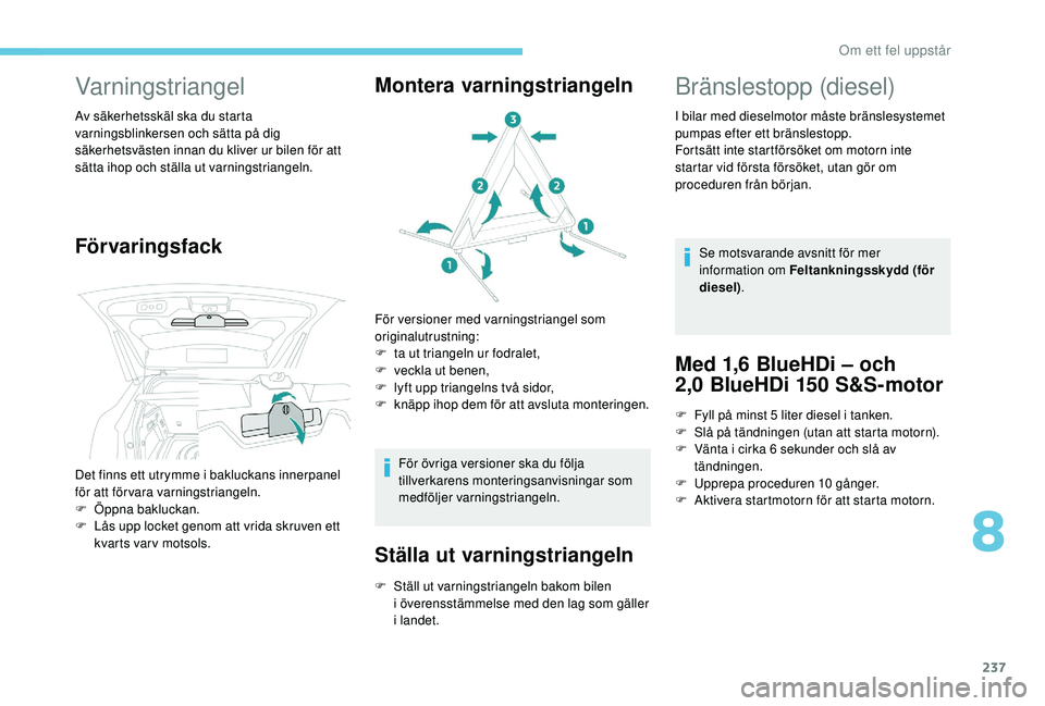 PEUGEOT 3008 2018  Bruksanvisningar (in Swedish) 237
Varningstriangel
Av säkerhetsskäl ska du starta 
varningsblinkersen och sätta på dig 
säkerhetsvästen innan du kliver ur bilen för att 
sätta ihop och ställa ut varningstriangeln.
Förvar