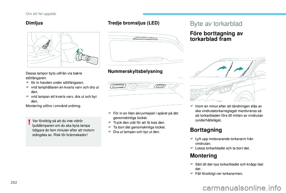 PEUGEOT 3008 2018 Bruksanvisningar (in Swedish) 252
Var försiktig så att du inte vidrör
ljuddämparen om du ska byta lampa
tidigare än fem minuter efter att motorn
stängdes av. Risk för brännskador!
Tredje bromsljus (LED)Nummerskyltsbelys PEUGEOT 3008 2018 Bruksanvisningar (in Swedish) 252
Var försiktig så att du inte vidrör
ljuddämparen om du ska byta lampa
tidigare än fem minuter efter att motorn
stängdes av. Risk för brännskador!
Tredje bromsljus (LED)Nummerskyltsbelys