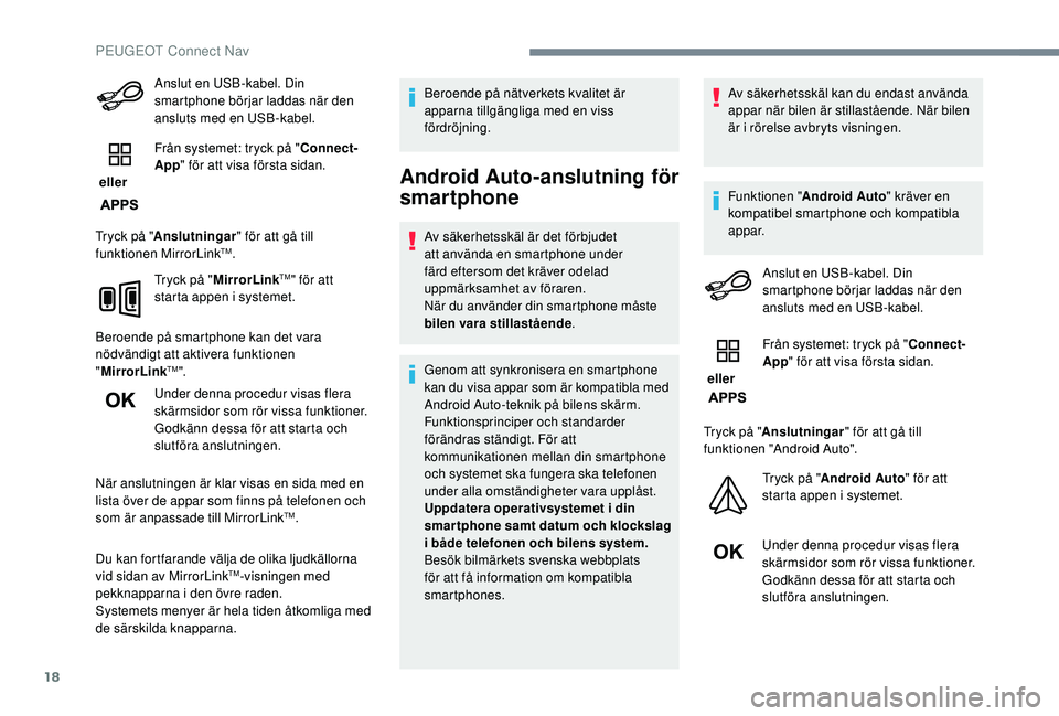PEUGEOT 3008 2018 Bruksanvisningar (in Swedish) 18
Anslut en USB-kabel. Din
smartphone börjar laddas när den
ansluts med en USB-kabel.
eller Från systemet: tryck på "
Connect-
App " för att visa första sidan.
Tryck på " Anslu PEUGEOT 3008 2018 Bruksanvisningar (in Swedish) 18
Anslut en USB-kabel. Din
smartphone börjar laddas när den
ansluts med en USB-kabel.
eller Från systemet: tryck på "
Connect-
App " för att visa första sidan.
Tryck på " Anslu