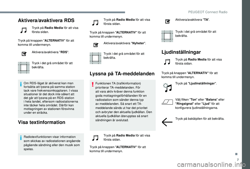 PEUGEOT 3008 2018 Bruksanvisningar (in Swedish) 7
Aktivera/avaktivera RDS
Tryck på Radio Media för att visa
första sidan.
Tryck på knappen " ALTERNATIV" för att
komma till undermenyn.
Aktivera/avaktivera " RDS".
Tryck i
det PEUGEOT 3008 2018 Bruksanvisningar (in Swedish) 7
Aktivera/avaktivera RDS
Tryck på Radio Media för att visa
första sidan.
Tryck på knappen " ALTERNATIV" för att
komma till undermenyn.
Aktivera/avaktivera " RDS".
Tryck i
det