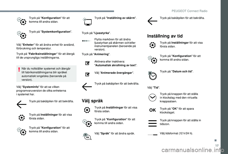 PEUGEOT 3008 2018 Bruksanvisningar (in Swedish) 17
Tryck på "Konfiguration " för att
komma till andra sidan.
Tryck på " Systemkonfiguration ".
Välj " Enheter " för att ändra enhet för avstånd,
förbrukning och temp PEUGEOT 3008 2018 Bruksanvisningar (in Swedish) 17
Tryck på "Konfiguration " för att
komma till andra sidan.
Tryck på " Systemkonfiguration ".
Välj " Enheter " för att ändra enhet för avstånd,
förbrukning och temp