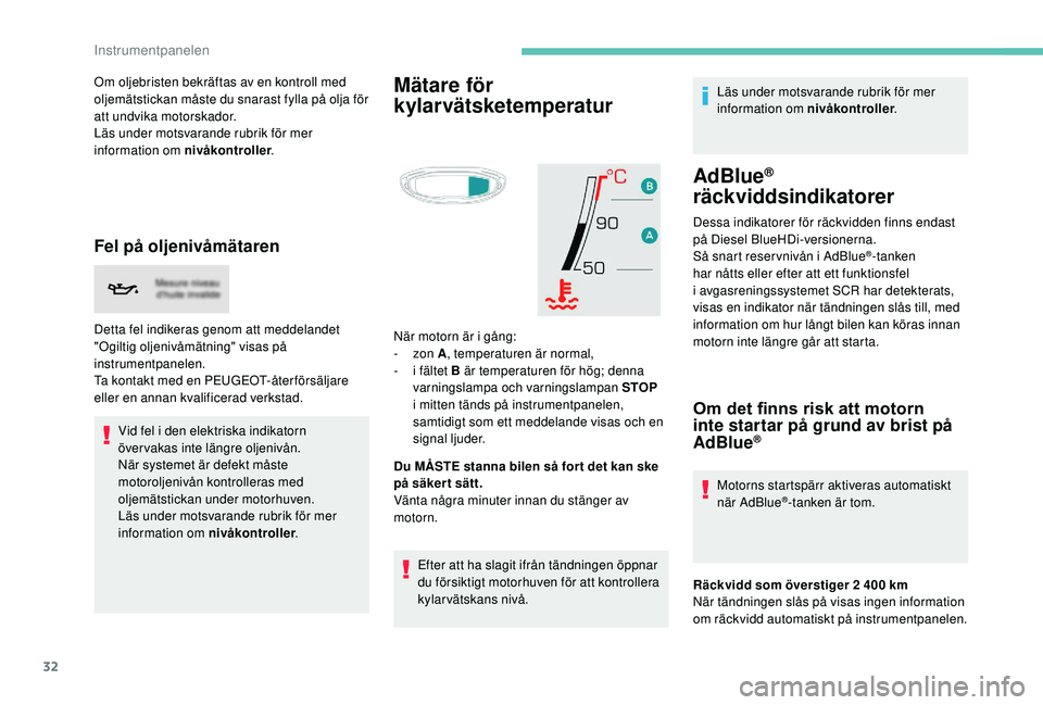 PEUGEOT 3008 2018 Bruksanvisningar (in Swedish) 32
Om oljebristen bekräftas av en kontroll med
oljemätstickan måste du snarast fylla på olja för
att undvika motorskador.
Läs under motsvarande rubrik för mer
information om nivåkontroller. PEUGEOT 3008 2018 Bruksanvisningar (in Swedish) 32
Om oljebristen bekräftas av en kontroll med
oljemätstickan måste du snarast fylla på olja för
att undvika motorskador.
Läs under motsvarande rubrik för mer
information om nivåkontroller.