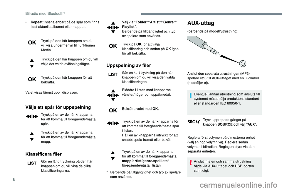 PEUGEOT 3008 2018 Bruksanvisningar (in Swedish) 8
- Repeat: lyssna enbart på de spår som finns
i det aktuella albumet eller mappen.
Tryck på den här knappen om du
vill visa undermenyn till funktionen
Media.
Tryck på den här knappen om du PEUGEOT 3008 2018 Bruksanvisningar (in Swedish) 8
- Repeat: lyssna enbart på de spår som finns
i det aktuella albumet eller mappen.
Tryck på den här knappen om du
vill visa undermenyn till funktionen
Media.
Tryck på den här knappen om du