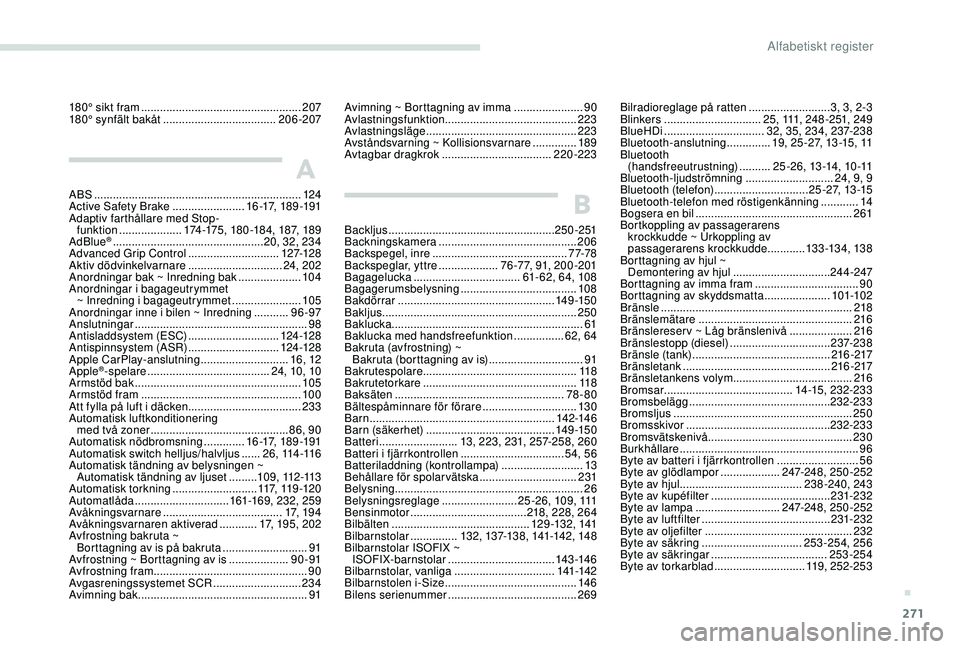PEUGEOT 3008 2018 Bruksanvisningar (in Swedish) 271
180° sikt fram ...................................................2 07
180° synfält bakåt .................................... 20
6-207
A
ABS ................................................. PEUGEOT 3008 2018 Bruksanvisningar (in Swedish) 271
180° sikt fram ...................................................2 07
180° synfält bakåt .................................... 20
6-207
A
ABS .................................................