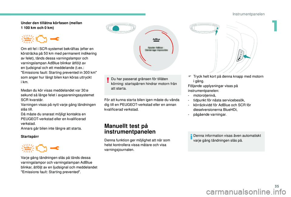 PEUGEOT 3008 2018 Bruksanvisningar (in Swedish) 35
Under den tillåtna kör fasen (mellan
1 100 km och 0 km)
Medan du kör visas meddelandet var 30:e
sekund så länge felet i
avgasreningssystemet
SCR kvarstår.
Varningen visas på nytt va PEUGEOT 3008 2018 Bruksanvisningar (in Swedish) 35
Under den tillåtna kör fasen (mellan
1 100 km och 0 km)
Medan du kör visas meddelandet var 30:e
sekund så länge felet i
avgasreningssystemet
SCR kvarstår.
Varningen visas på nytt va
