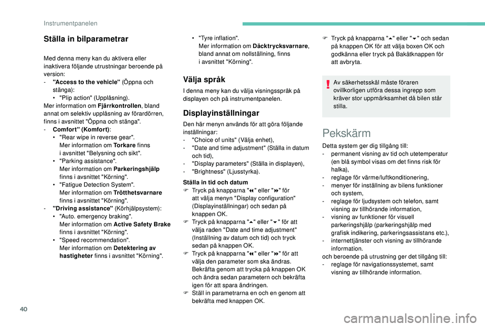 PEUGEOT 3008 2018 Bruksanvisningar (in Swedish) 40
Pekskärm
Ställa in bilparametrar
Med denna meny kan du aktivera eller
inaktivera följande utrustningar beroende på
version:
-
"
Access to the vehicle" (Öppna och
stänga):
•
PEUGEOT 3008 2018 Bruksanvisningar (in Swedish) 40
Pekskärm
Ställa in bilparametrar
Med denna meny kan du aktivera eller
inaktivera följande utrustningar beroende på
version:
-
"
Access to the vehicle" (Öppna och
stänga):
•