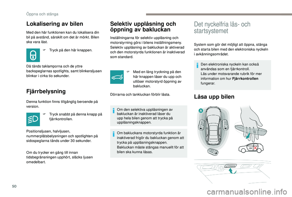 PEUGEOT 3008 2018 Bruksanvisningar (in Swedish) 50
Med den här funktionen kan du lokalisera din
bil på avstånd, särskilt om det är mörkt. Bilen
ska vara låst.
FjärrbelysningSelektiv upplåsning och
öppning av bakluckan
Inställningarna PEUGEOT 3008 2018 Bruksanvisningar (in Swedish) 50
Med den här funktionen kan du lokalisera din
bil på avstånd, särskilt om det är mörkt. Bilen
ska vara låst.
FjärrbelysningSelektiv upplåsning och
öppning av bakluckan
Inställningarna