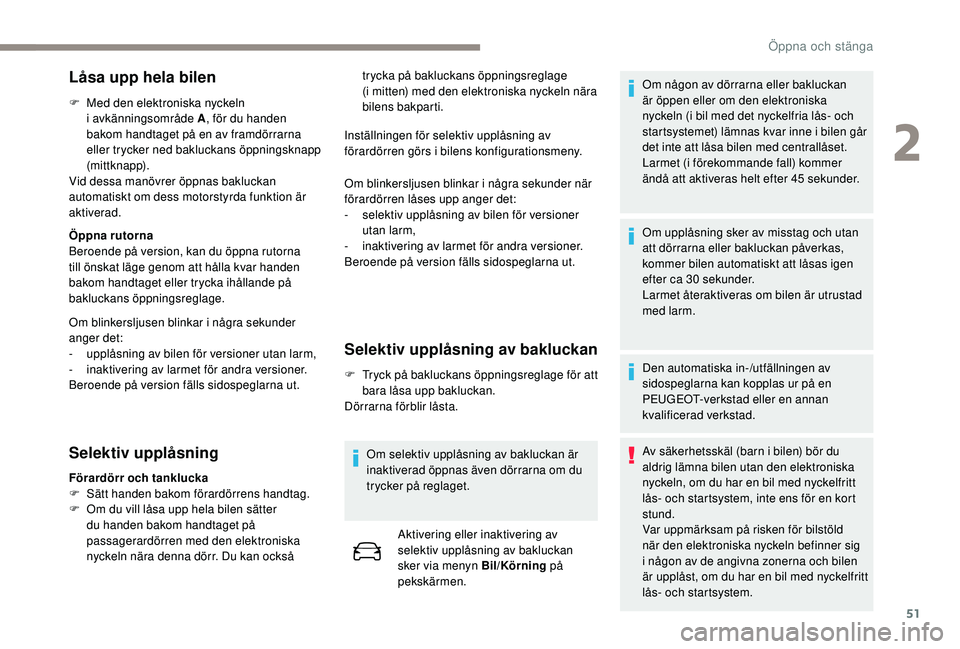 PEUGEOT 3008 2018 Bruksanvisningar (in Swedish) 51
LÃ¥sa upp hela bilen
F Med den elektroniska nyckeln i avkänningsområde A , för du handen
bakom handtaget på en av framdörrarna
eller trycker ned bakluckans öppningsknapp
(mittknapp).
Vid PEUGEOT 3008 2018 Bruksanvisningar (in Swedish) 51
LÃ¥sa upp hela bilen
F Med den elektroniska nyckeln i avkänningsområde A , för du handen
bakom handtaget på en av framdörrarna
eller trycker ned bakluckans öppningsknapp
(mittknapp).
Vid