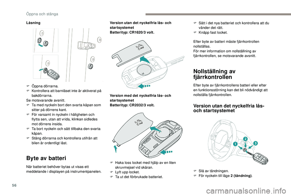 PEUGEOT 3008 2018 Bruksanvisningar (in Swedish) 56
LÃ¥sning
Byte av batteri
När batteriet behöver bytas ut visas ett
meddelande i displayen på instrumentpanelen. Version utan det nyckelfria lås- och
startsystemet
Batterityp: CR1620/3 volt.
Ve PEUGEOT 3008 2018 Bruksanvisningar (in Swedish) 56
LÃ¥sning
Byte av batteri
När batteriet behöver bytas ut visas ett
meddelande i displayen på instrumentpanelen. Version utan det nyckelfria lås- och
startsystemet
Batterityp: CR1620/3 volt.
Ve