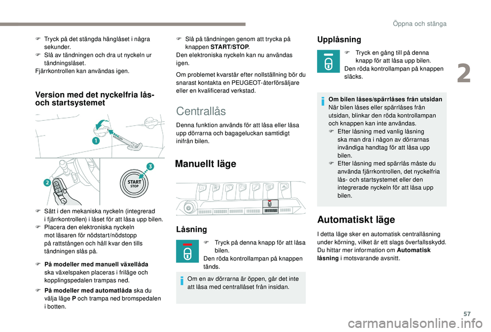PEUGEOT 3008 2018 Bruksanvisningar (in Swedish) 57
Version med det nyckelfria lås-
och startsystemet
F På modeller med manuell växellåda
ska växelspaken placeras i friläge och
kopplingspedalen trampas ned.
F
P
Ã¥ modeller med automa PEUGEOT 3008 2018 Bruksanvisningar (in Swedish) 57
Version med det nyckelfria lås-
och startsystemet
F På modeller med manuell växellåda
ska växelspaken placeras i friläge och
kopplingspedalen trampas ned.
F
P
Ã¥ modeller med automa