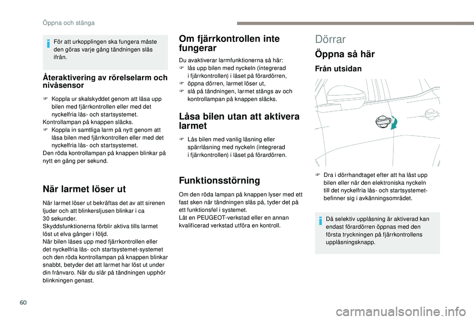 PEUGEOT 3008 2018 Bruksanvisningar (in Swedish) 60
För att urkopplingen ska fungera måste
den göras varje gång tändningen slås
ifrån.
Återaktivering av rörelselarm och
nivåsensor
F Koppla ur skalskyddet genom att låsa upp bilen med fj PEUGEOT 3008 2018 Bruksanvisningar (in Swedish) 60
För att urkopplingen ska fungera måste
den göras varje gång tändningen slås
ifrån.
Återaktivering av rörelselarm och
nivåsensor
F Koppla ur skalskyddet genom att låsa upp bilen med fj