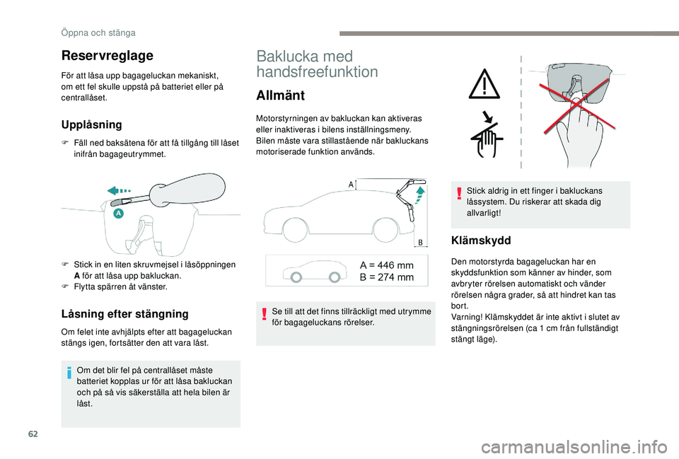 PEUGEOT 3008 2018 Bruksanvisningar (in Swedish) 62
Reservreglage
För att låsa upp bagageluckan mekaniskt,
om ett fel skulle uppstå på batteriet eller på
centrallåset.
Upplåsning
F Fäll ned baksätena för att få tillgång till låset ini PEUGEOT 3008 2018 Bruksanvisningar (in Swedish) 62
Reservreglage
För att låsa upp bagageluckan mekaniskt,
om ett fel skulle uppstå på batteriet eller på
centrallåset.
Upplåsning
F Fäll ned baksätena för att få tillgång till låset ini