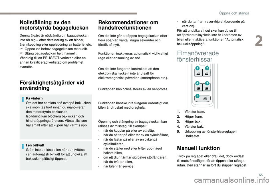 PEUGEOT 3008 2018 Bruksanvisningar (in Swedish) 65
Nollställning av den
motorstyrda bagageluckan
Denna åtgärd är nödvändig om bagageluckan
inte rör sig – efter detektering av ett hinder,
återinkoppling eller uppladdning av batteriet et PEUGEOT 3008 2018 Bruksanvisningar (in Swedish) 65
Nollställning av den
motorstyrda bagageluckan
Denna åtgärd är nödvändig om bagageluckan
inte rör sig – efter detektering av ett hinder,
återinkoppling eller uppladdning av batteriet et