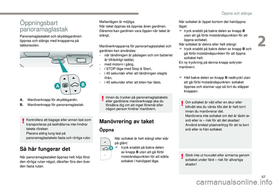 PEUGEOT 3008 2018 Bruksanvisningar (in Swedish) 67
Öppningsbart
panoramaglastak
Panoramaglastaket och skyddsgardinen
öppnas och stängs med knapparna på
takkonsolen.
Kontrollera att bagage eller annan last som
transporteras på lasthållarna PEUGEOT 3008 2018 Bruksanvisningar (in Swedish) 67
Öppningsbart
panoramaglastak
Panoramaglastaket och skyddsgardinen
öppnas och stängs med knapparna på
takkonsolen.
Kontrollera att bagage eller annan last som
transporteras på lasthållarna