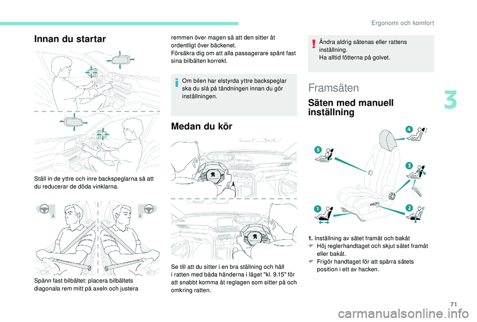 PEUGEOT 3008 2018 Bruksanvisningar (in Swedish) 71
Innan du startar
Ställ in de yttre och inre backspeglarna så att
du reducerar de döda vinklarna.remmen över magen så att den sitter åt
ordentligt över bäckenet.
Försäkra dig om att alla PEUGEOT 3008 2018 Bruksanvisningar (in Swedish) 71
Innan du startar
Ställ in de yttre och inre backspeglarna så att
du reducerar de döda vinklarna.remmen över magen så att den sitter åt
ordentligt över bäckenet.
Försäkra dig om att alla