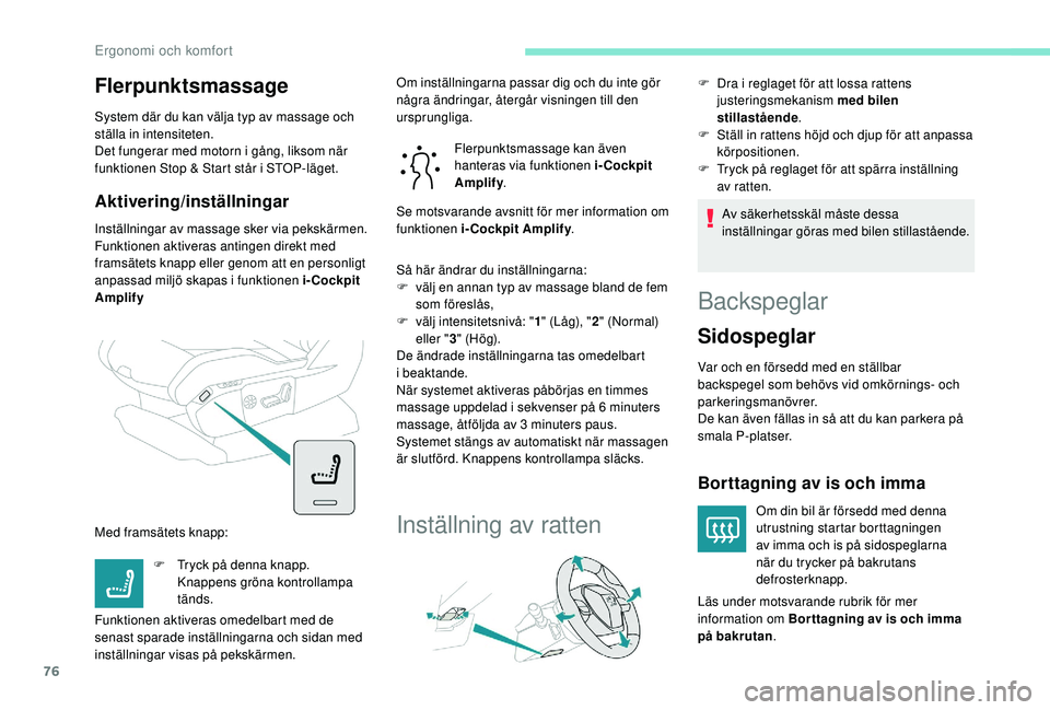 PEUGEOT 3008 2018 Bruksanvisningar (in Swedish) 76
Flerpunktsmassage
System där du kan välja typ av massage och
ställa in intensiteten.
Det fungerar med motorn i gång, liksom när
funktionen Stop & Start står i
STOP-läget.
Aktivering/ins PEUGEOT 3008 2018 Bruksanvisningar (in Swedish) 76
Flerpunktsmassage
System där du kan välja typ av massage och
ställa in intensiteten.
Det fungerar med motorn i gång, liksom när
funktionen Stop & Start står i
STOP-läget.
Aktivering/ins