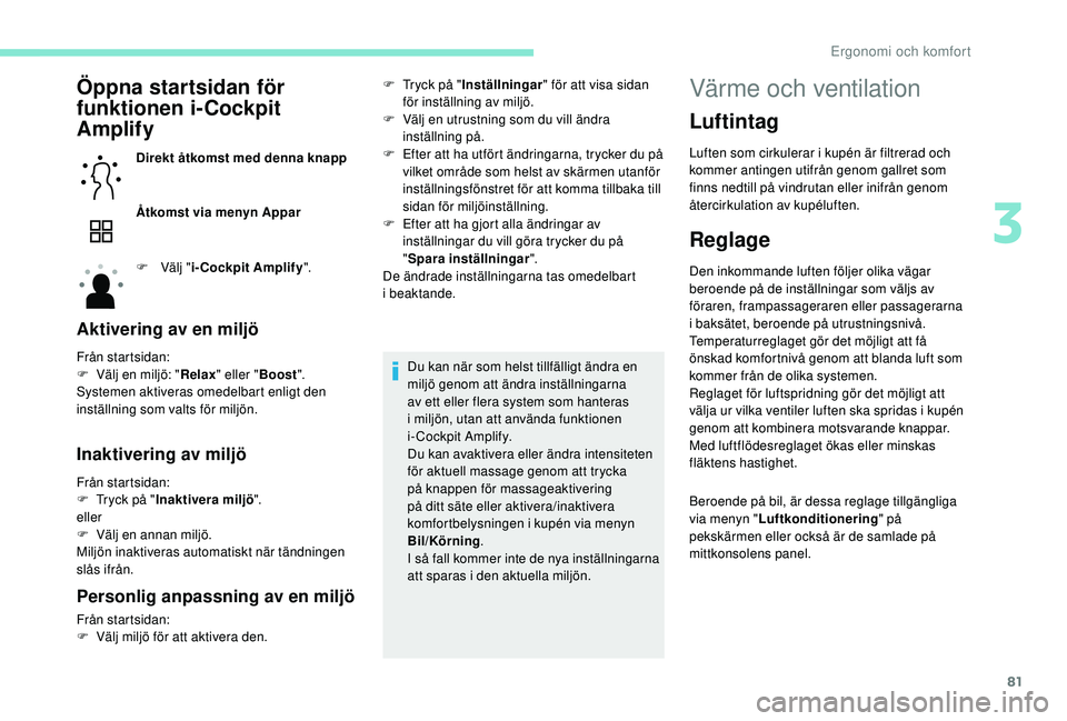 PEUGEOT 3008 2018 Bruksanvisningar (in Swedish) 81
Öppna startsidan för
funktionen i-Cockpit
Amplify
Direkt åtkomst med denna knapp
Åtkomst via menyn Appar
F
Vä
lj "i-Cockpit Amplify ".
Aktivering av en miljö
Från startsidan:
F
PEUGEOT 3008 2018 Bruksanvisningar (in Swedish) 81
Öppna startsidan för
funktionen i-Cockpit
Amplify
Direkt åtkomst med denna knapp
Åtkomst via menyn Appar
F
Vä
lj "i-Cockpit Amplify ".
Aktivering av en miljö
Från startsidan:
F