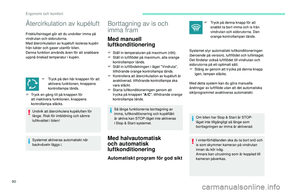 PEUGEOT 3008 2018 Bruksanvisningar (in Swedish) 90
Återcirkulation av kupéluft
Friskluftsintaget gör att du undviker imma på
vindrutan och sidorutorna.
Med återcirkulation av kupéluft isoleras kupén
från lukter och gaser utanför bilen.
D PEUGEOT 3008 2018 Bruksanvisningar (in Swedish) 90
Återcirkulation av kupéluft
Friskluftsintaget gör att du undviker imma på
vindrutan och sidorutorna.
Med återcirkulation av kupéluft isoleras kupén
från lukter och gaser utanför bilen.
D