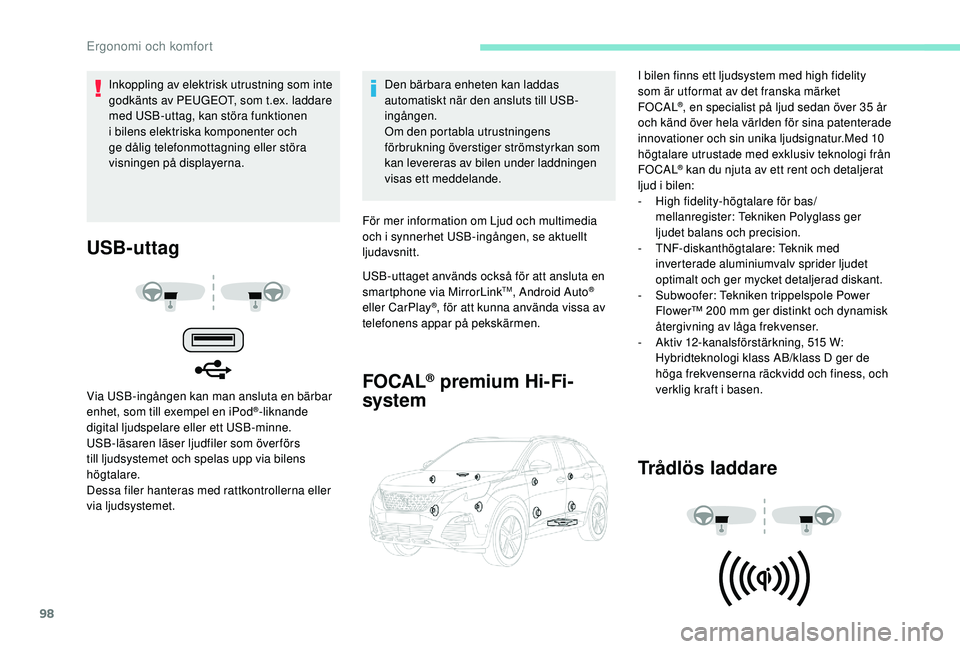 PEUGEOT 3008 2018 Bruksanvisningar (in Swedish) 98
USB-uttag
Via USB-ingången kan man ansluta en bärbar
enhet, som till exempel en iPod®-liknande
digital ljudspelare eller ett USB-minne.
USB-läsaren läser ljudfiler som över förs
till ljud PEUGEOT 3008 2018 Bruksanvisningar (in Swedish) 98
USB-uttag
Via USB-ingången kan man ansluta en bärbar
enhet, som till exempel en iPod®-liknande
digital ljudspelare eller ett USB-minne.
USB-läsaren läser ljudfiler som över förs
till ljud