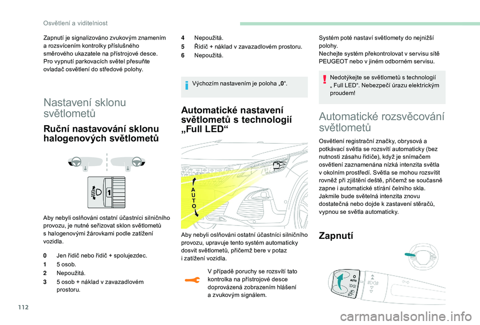 PEUGEOT 3008 2018 Návod na použití (in Czech) 112
Automatické nastavení
světlometů s
t
echnologií
„Full LED“
V případě poruchy se rozsvítí tato
k ontrolka na přístrojové desce
doprovázená zobrazením hlášení
a
zvuko PEUGEOT 3008 2018 Návod na použití (in Czech) 112
Automatické nastavení
světlometů s
t
echnologií
„Full LED“
V případě poruchy se rozsvítí tato
k ontrolka na přístrojové desce
doprovázená zobrazením hlášení
a
zvuko