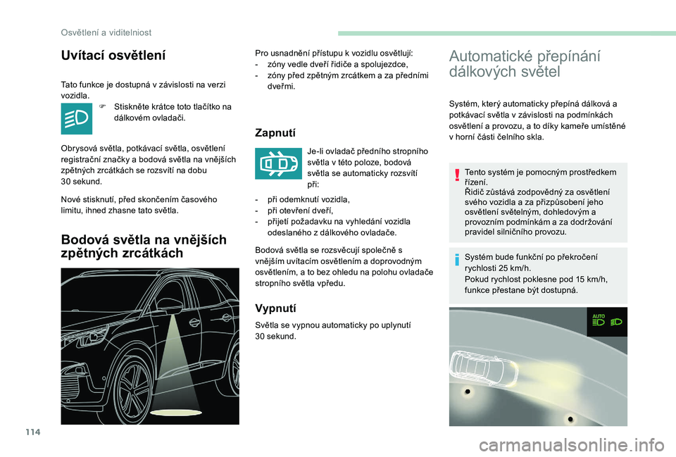 PEUGEOT 3008 2018 Návod na použití (in Czech) 114
Automatické přepínání
dálkových světel
Systém, který automaticky přepíná dálková a
potkávací světla v závislosti na podmínkách
osvětlení a provozu, a to díky kameře um PEUGEOT 3008 2018 Návod na použití (in Czech) 114
Automatické přepínání
dálkových světel
Systém, který automaticky přepíná dálková a
potkávací světla v závislosti na podmínkách
osvětlení a provozu, a to díky kameře um