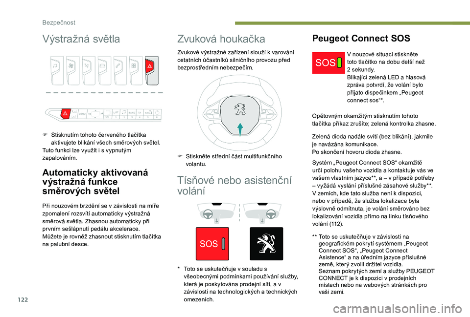 PEUGEOT 3008 2018 Návod na použití (in Czech) 122
Výstražná světla
F Stisknutím tohoto čer veného tlačítka aktivujete blikání všech směrových světel.
Tuto funkci lze využít i
s vypnutým
zapalováním.
Automaticky aktivovan PEUGEOT 3008 2018 Návod na použití (in Czech) 122
Výstražná světla
F Stisknutím tohoto čer veného tlačítka aktivujete blikání všech směrových světel.
Tuto funkci lze využít i
s vypnutým
zapalováním.
Automaticky aktivovan