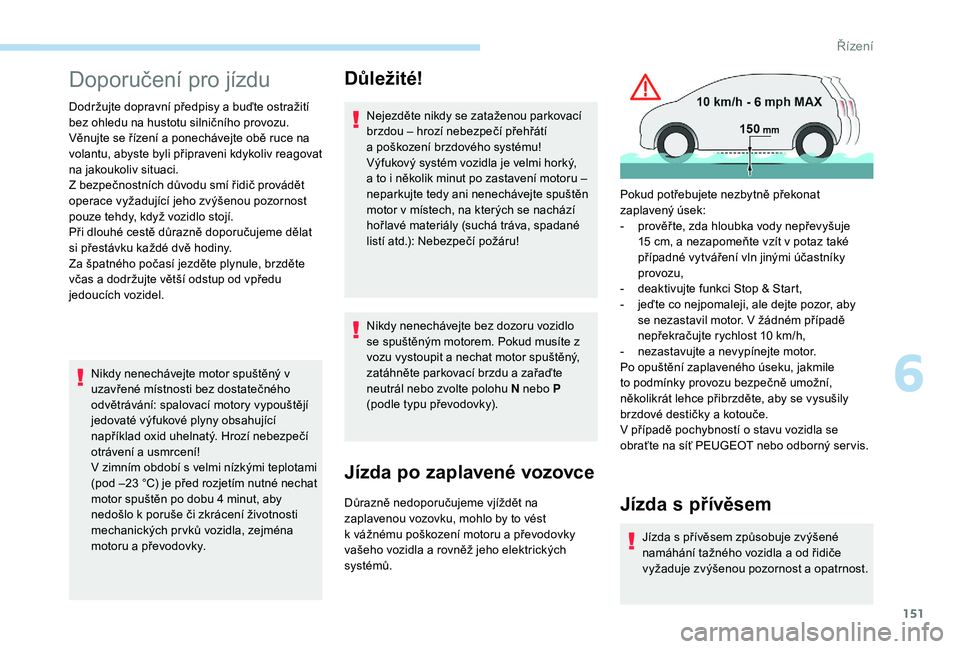 PEUGEOT 3008 2018 Návod na použití (in Czech) 151
Doporučení pro jízdu
Dodržujte dopravní předpisy a buďte ostražití
bez ohledu na hustotu silničního provozu.
Věnujte se řízení a ponechávejte obě ruce na
volantu, abyste byli p PEUGEOT 3008 2018 Návod na použití (in Czech) 151
Doporučení pro jízdu
Dodržujte dopravní předpisy a buďte ostražití
bez ohledu na hustotu silničního provozu.
Věnujte se řízení a ponechávejte obě ruce na
volantu, abyste byli p