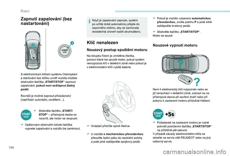PEUGEOT 3008 2018  Návod na použití (in Czech) 156
Zapnutí zapalování (bez 
nastar tování)
Rovněž je možné zapnout příslušenství 
(například: autorádio, osvětlení…).F
 
S
 tiskněte tlačítko „ S TA R T/
STOP “ – příst