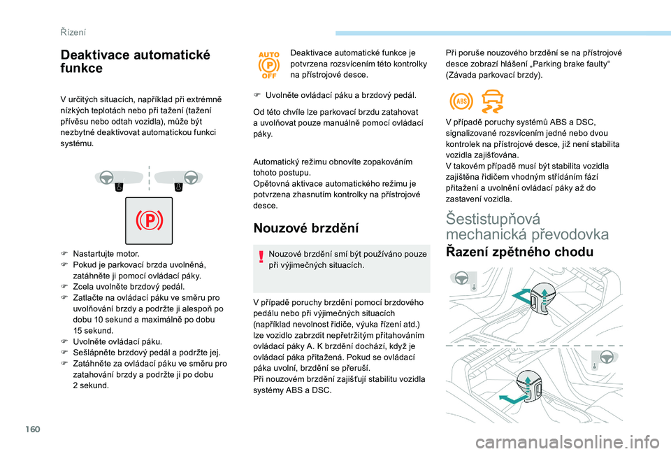 PEUGEOT 3008 2018 Návod na použití (in Czech) 160
Deaktivace automatické
funkce
V určitých situacích, například při extrémně
n ízkých teplotách nebo při tažení (tažení
přívěsu nebo odtah vozidla), může být
nezbytné dea PEUGEOT 3008 2018 Návod na použití (in Czech) 160
Deaktivace automatické
funkce
V určitých situacích, například při extrémně
n ízkých teplotách nebo při tažení (tažení
přívěsu nebo odtah vozidla), může být
nezbytné dea