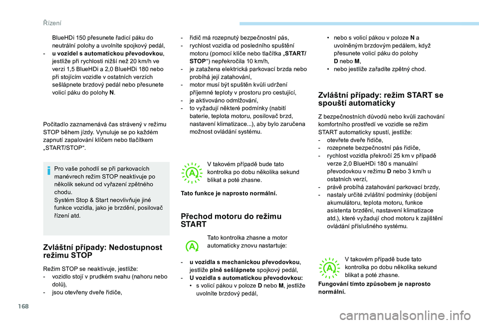 PEUGEOT 3008 2018  Návod na použití (in Czech) 168
BlueHDi 150 přesunete řadicí páku do 
neutrální polohy a  uvolníte spojkový pedál,
-
 
u v
 ozidel s automatickou převodovkou , 
jestliže při rychlosti nižší než 20
  km/h ve 
verz