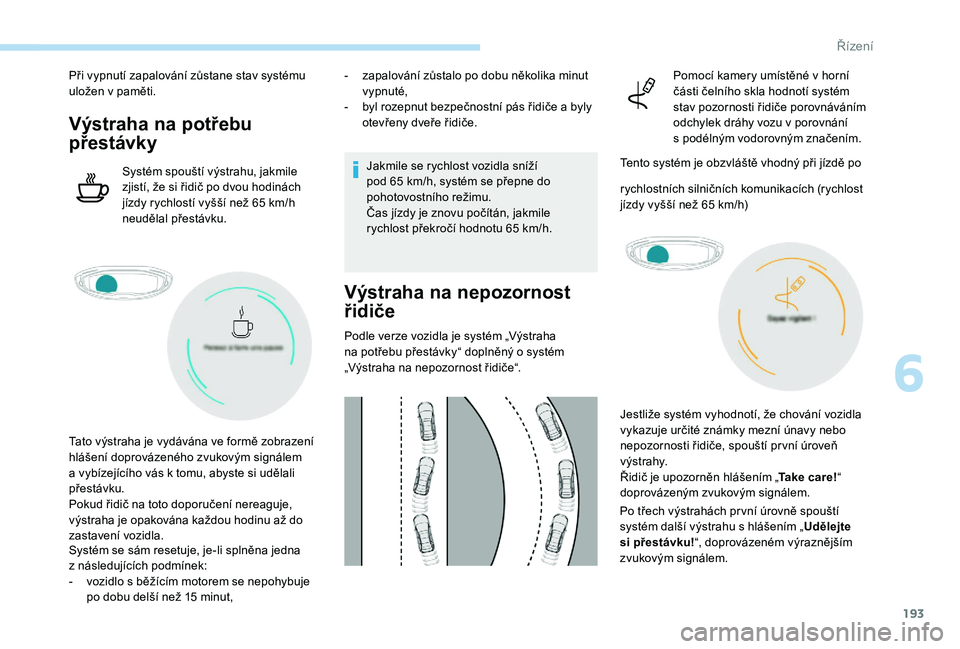 PEUGEOT 3008 2018 Návod na použití (in Czech) 193
Při vypnutí zapalování zůstane stav systému
uložen v paměti.
Výstraha na potřebu
přestávky
Systém spouští výstrahu, jakmile
zjistí, že si řidič po dvou hodinách
jízdy ry PEUGEOT 3008 2018 Návod na použití (in Czech) 193
Při vypnutí zapalování zůstane stav systému
uložen v paměti.
Výstraha na potřebu
přestávky
Systém spouští výstrahu, jakmile
zjistí, že si řidič po dvou hodinách
jízdy ry