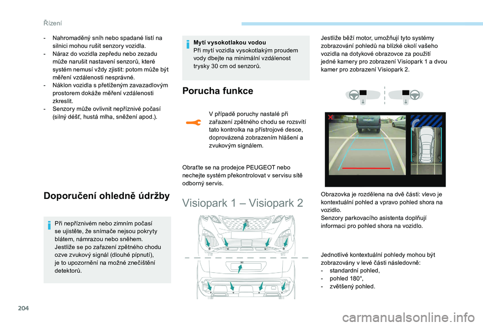 PEUGEOT 3008 2018 Návod na použití (in Czech) 204
- Nahromaděný sníh nebo spadané listí na silnici mohou rušit senzory vozidla.
-
N
áraz do vozidla zepředu nebo zezadu
může narušit nastavení senzorů, které
systém nemusí vždy PEUGEOT 3008 2018 Návod na použití (in Czech) 204
- Nahromaděný sníh nebo spadané listí na silnici mohou rušit senzory vozidla.
-
N
áraz do vozidla zepředu nebo zezadu
může narušit nastavení senzorů, které
systém nemusí vždy