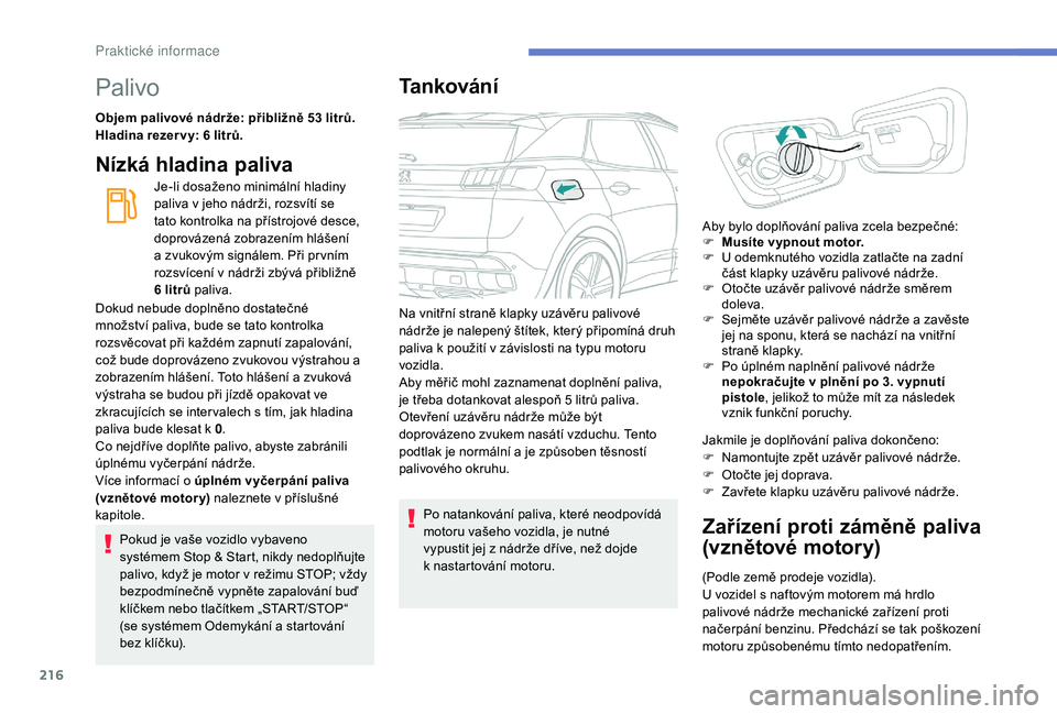 PEUGEOT 3008 2018 Návod na použití (in Czech) 216
Palivo
Objem palivové nádrže: přibližně 53 litrů.
Hladina rezer vy: 6 litrů.
Nízká hladina paliva
Je-li dosaženo minimální hladiny
paliva v jeho nádrži, rozsvítí se
tato kontrol PEUGEOT 3008 2018 Návod na použití (in Czech) 216
Palivo
Objem palivové nádrže: přibližně 53 litrů.
Hladina rezer vy: 6 litrů.
Nízká hladina paliva
Je-li dosaženo minimální hladiny
paliva v jeho nádrži, rozsvítí se
tato kontrol