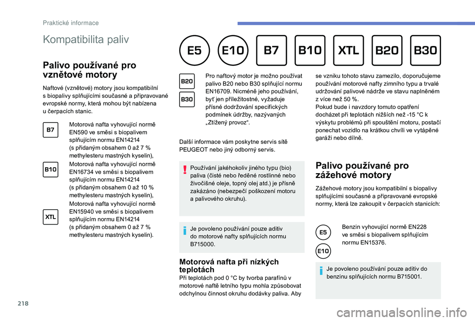 PEUGEOT 3008 2018 Návod na použití (in Czech) 218
Kompatibilita paliv
Palivo používané pro
vznětové motory
Naftové (vznětové) motory jsou kompatibilní
s b iopalivy splňujícími současné a p řipravované
evropské normy, kt PEUGEOT 3008 2018 Návod na použití (in Czech) 218
Kompatibilita paliv
Palivo používané pro
vznětové motory
Naftové (vznětové) motory jsou kompatibilní
s b iopalivy splňujícími současné a p řipravované
evropské normy, kt
