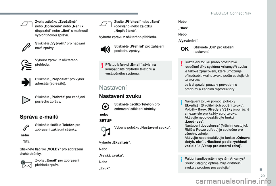 PEUGEOT 3008 2018 Návod na použití (in Czech) 29
Zvolte záložku „Zpožděné“
nebo „ Doručené “ nebo „Není k
dispozici “ nebo „Jiné“ s možností
vytvořit novou zprávu.
Stiskněte „ Vytvořit“ pro napsání
nové z PEUGEOT 3008 2018 Návod na použití (in Czech) 29
Zvolte záložku „Zpožděné“
nebo „ Doručené “ nebo „Není k
dispozici “ nebo „Jiné“ s možností
vytvořit novou zprávu.
Stiskněte „ Vytvořit“ pro napsání
nové z
