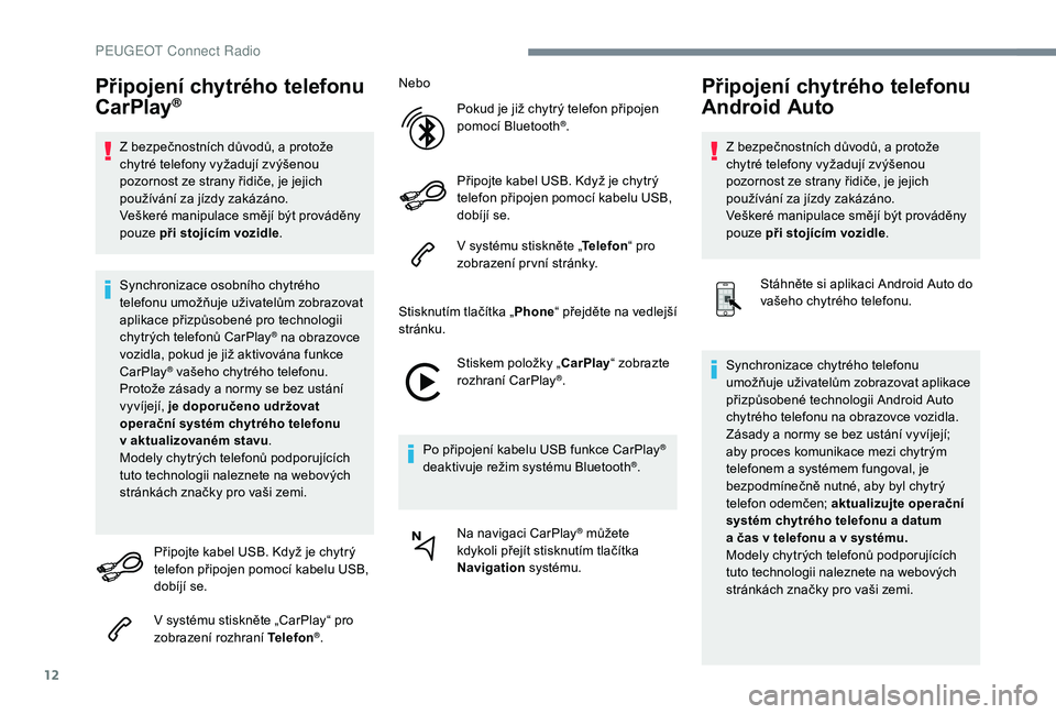PEUGEOT 3008 2018 Návod na použití (in Czech) 12
Připojení chytrého telefonu
CarPlay®
Z bezpečnostních důvodů, a protože
c hytré telefony vyžadují zvýšenou
pozornost ze strany řidiče, je jejich
používání za jízdy zakázá PEUGEOT 3008 2018 Návod na použití (in Czech) 12
Připojení chytrého telefonu
CarPlay®
Z bezpečnostních důvodů, a protože
c hytré telefony vyžadují zvýšenou
pozornost ze strany řidiče, je jejich
používání za jízdy zakázá