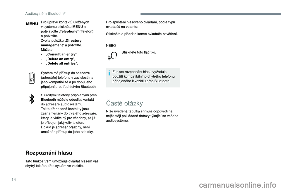 PEUGEOT 3008 2018 Návod na použití (in Czech) 14
Pro úpravu kontaktů uložených
v systému stiskněte MENU a
poté zvolte „ Telephone“ (Telefon)
a
potvrďte.
Zvolte položku „ Directory
management “ a
potvrďte.
Můžete:
-
PEUGEOT 3008 2018 Návod na použití (in Czech) 14
Pro úpravu kontaktů uložených
v systému stiskněte MENU a
poté zvolte „ Telephone“ (Telefon)
a
potvrďte.
Zvolte položku „ Directory
management “ a
potvrďte.
Můžete:
-