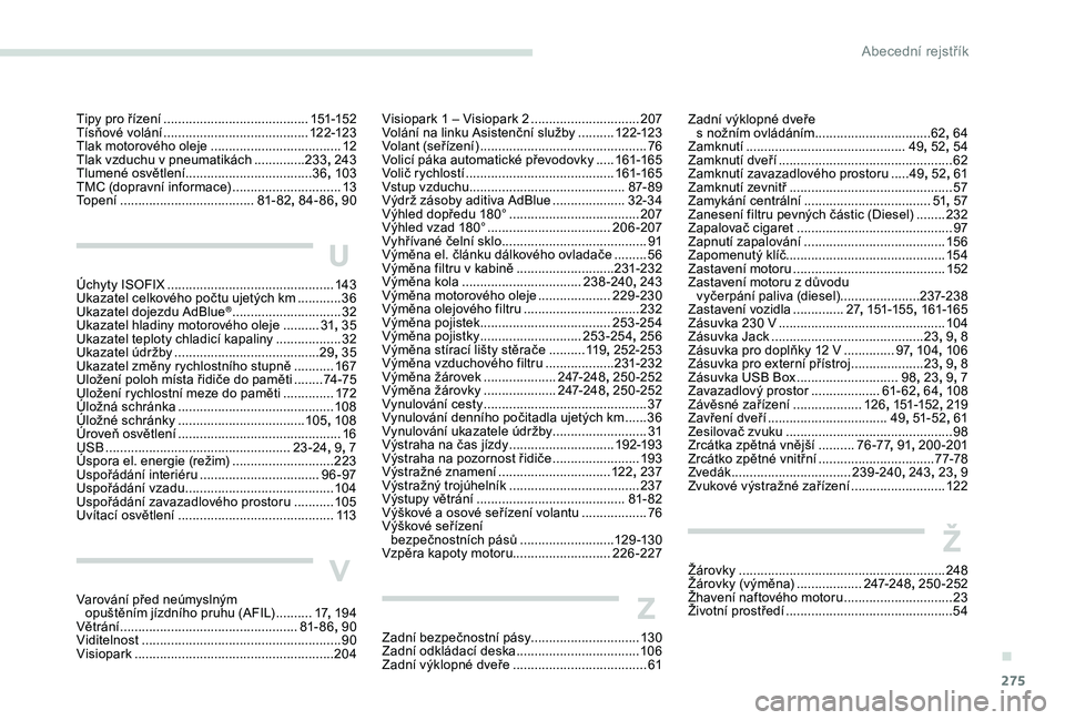 PEUGEOT 3008 2018 Návod na použití (in Czech) 275
Zadní výklopné dveře s nožním ovládáním ................................62
, 64
Zamknutí
...............
.............................49, 52 , 54
Zamknutí dveří
............... PEUGEOT 3008 2018 Návod na použití (in Czech) 275
Zadní výklopné dveře s nožním ovládáním ................................62
, 64
Zamknutí
...............
.............................49, 52 , 54
Zamknutí dveří
...............