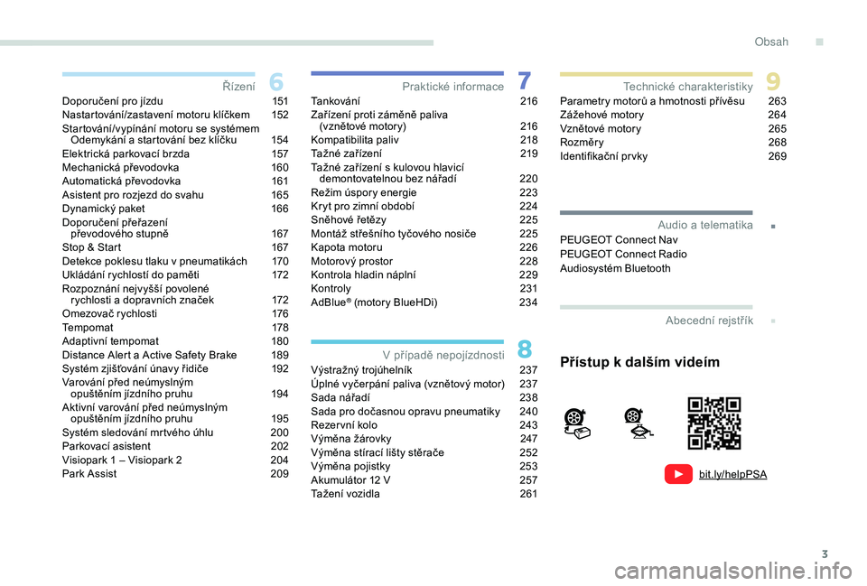 PEUGEOT 3008 2018  Návod na použití (in Czech) 3
bit.ly/helpPSA
.
.
Doporučení pro jízdu 151
Nastartování/zastavení motoru klíčkem  1 52
Startování/vypínání motoru se systémem  Odemykání a startování bez klíčku
 
1
 54
Elektric