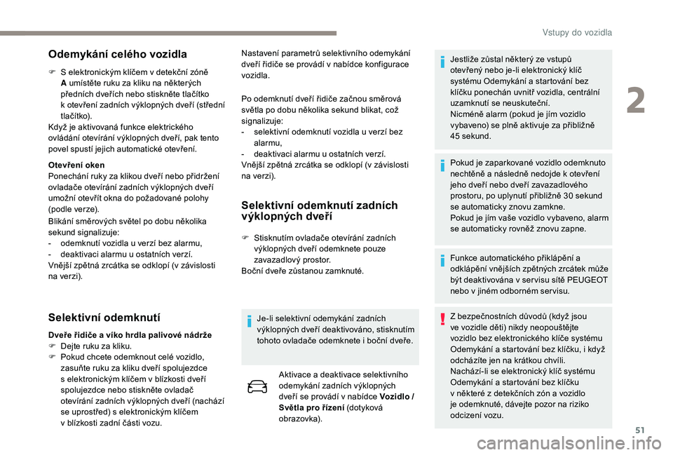 PEUGEOT 3008 2018 Návod na použití (in Czech) 51
Odemykání celého vozidla
F S elektronickým klíčem v detekční zóně
A umístěte ruku za kliku na některých
předních dveřích nebo stiskněte tlačítko
k
otevření zadních v PEUGEOT 3008 2018 Návod na použití (in Czech) 51
Odemykání celého vozidla
F S elektronickým klíčem v detekční zóně
A umístěte ruku za kliku na některých
předních dveřích nebo stiskněte tlačítko
k
otevření zadních v